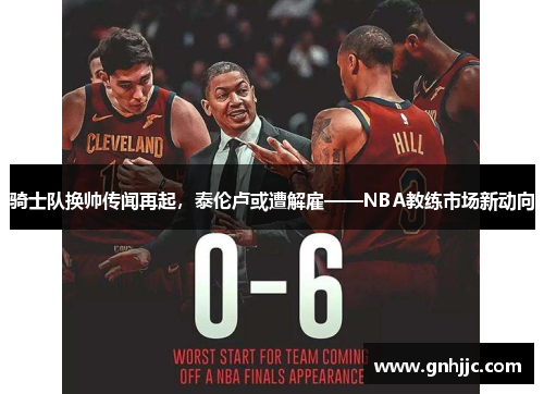 骑士队换帅传闻再起，泰伦卢或遭解雇——NBA教练市场新动向