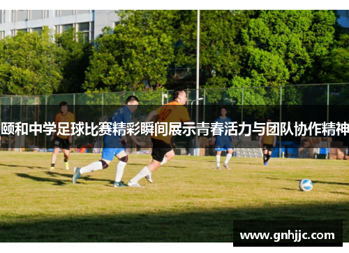颐和中学足球比赛精彩瞬间展示青春活力与团队协作精神