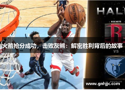 火箭抢分成功，击败灰熊：解密胜利背后的故事
