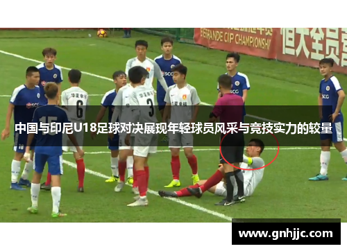 中国与印尼U18足球对决展现年轻球员风采与竞技实力的较量