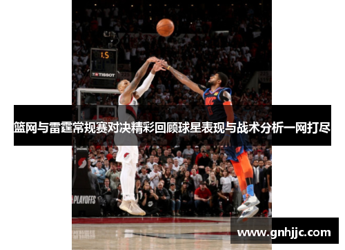 篮网与雷霆常规赛对决精彩回顾球星表现与战术分析一网打尽