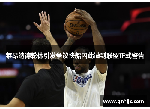 莱昂纳德轮休引发争议快船因此遭到联盟正式警告
